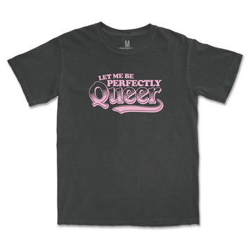 Let Me Be Perfectly Queer Tee