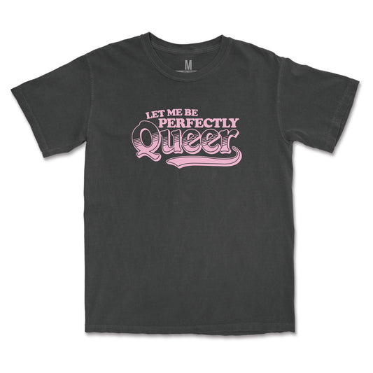 Let Me Be Perfectly Queer Tee
