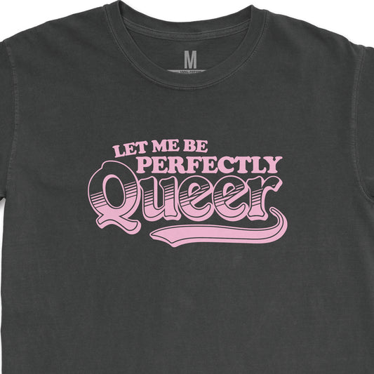 Let Me Be Perfectly Queer Tee