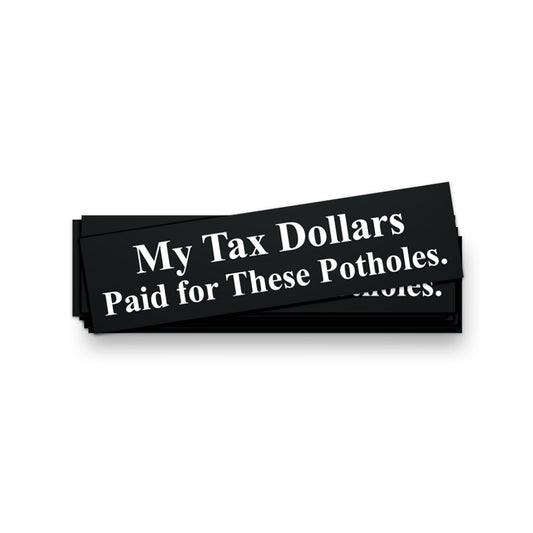 My Tax Dollars Paid for these Potholes Bumper Sticker